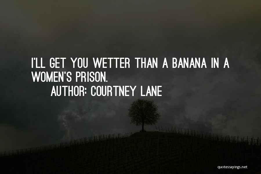 Courtney Lane Quotes: I'll Get You Wetter Than A Banana In A Women's Prison.