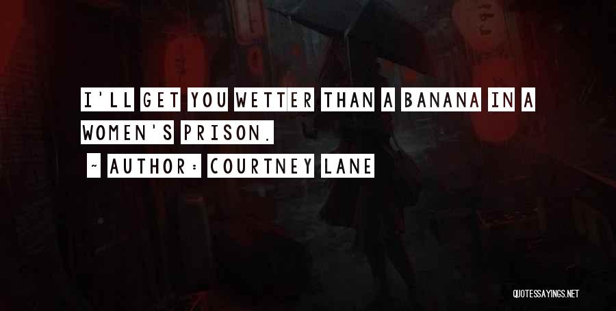 Courtney Lane Quotes: I'll Get You Wetter Than A Banana In A Women's Prison.