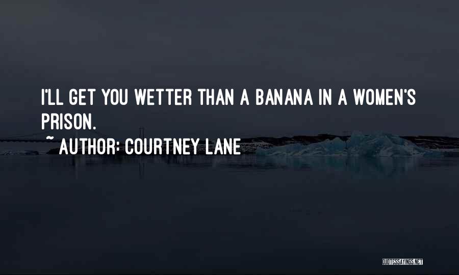 Courtney Lane Quotes: I'll Get You Wetter Than A Banana In A Women's Prison.