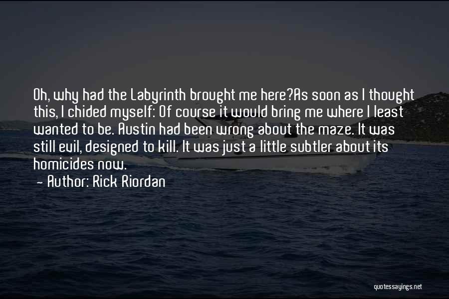 Rick Riordan Quotes: Oh, Why Had The Labyrinth Brought Me Here?as Soon As I Thought This, I Chided Myself: Of Course It Would