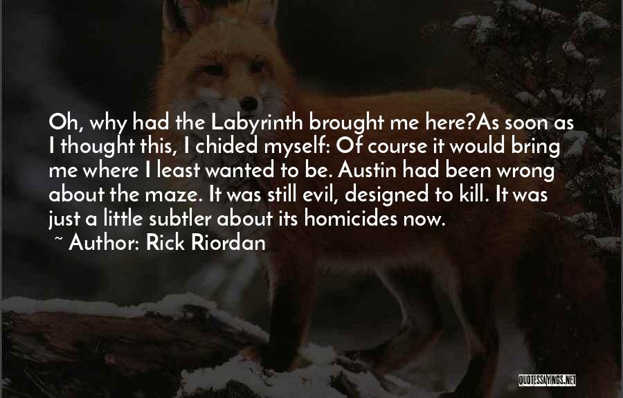 Rick Riordan Quotes: Oh, Why Had The Labyrinth Brought Me Here?as Soon As I Thought This, I Chided Myself: Of Course It Would