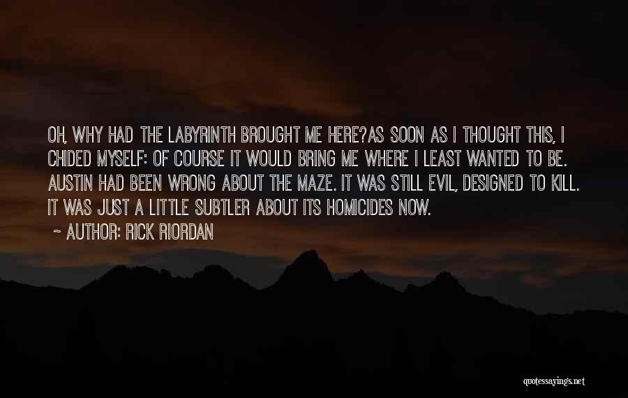 Rick Riordan Quotes: Oh, Why Had The Labyrinth Brought Me Here?as Soon As I Thought This, I Chided Myself: Of Course It Would