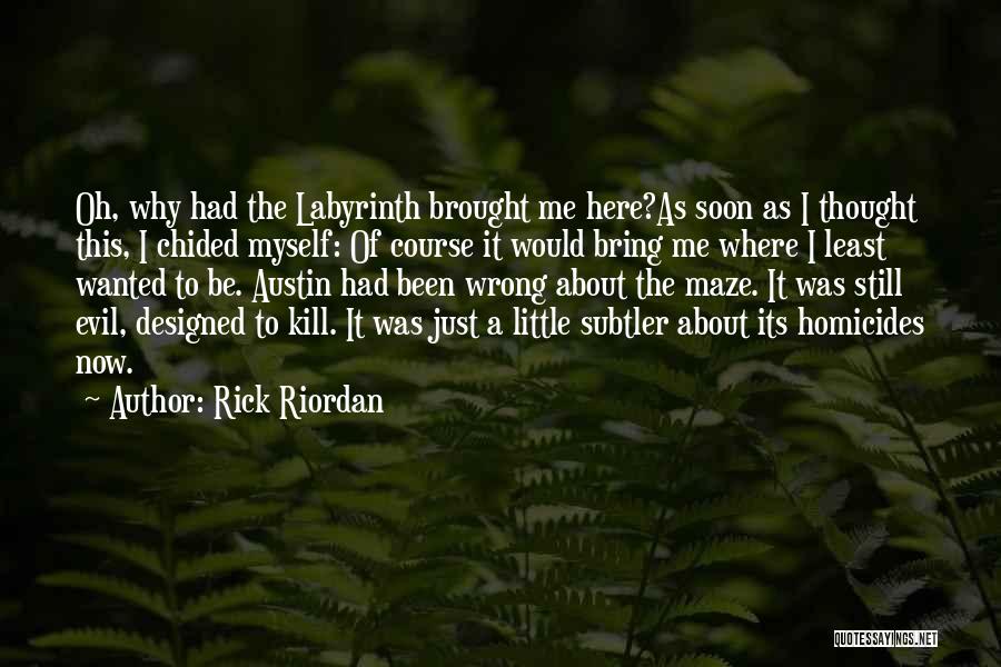 Rick Riordan Quotes: Oh, Why Had The Labyrinth Brought Me Here?as Soon As I Thought This, I Chided Myself: Of Course It Would