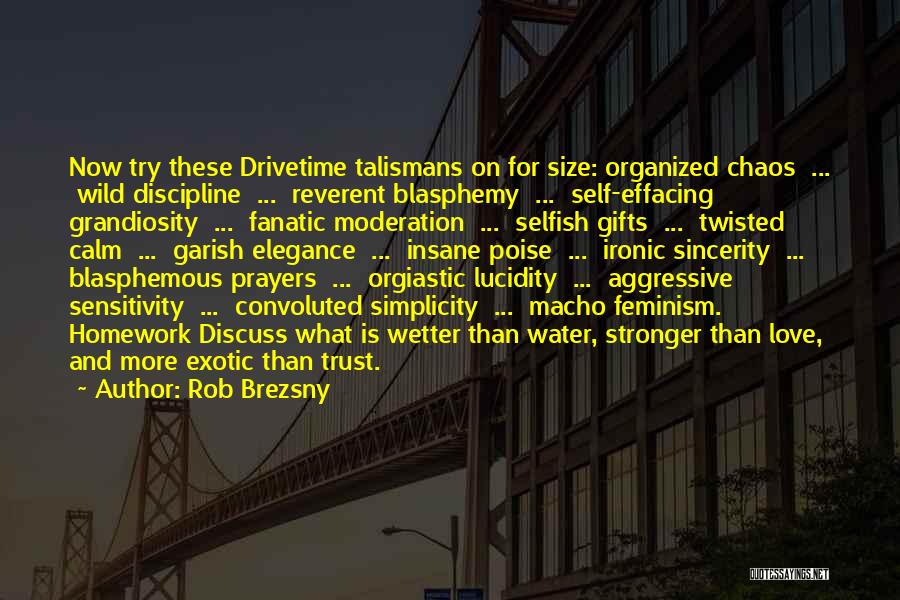 Rob Brezsny Quotes: Now Try These Drivetime Talismans On For Size: Organized Chaos ... Wild Discipline ... Reverent Blasphemy ... Self-effacing Grandiosity ...