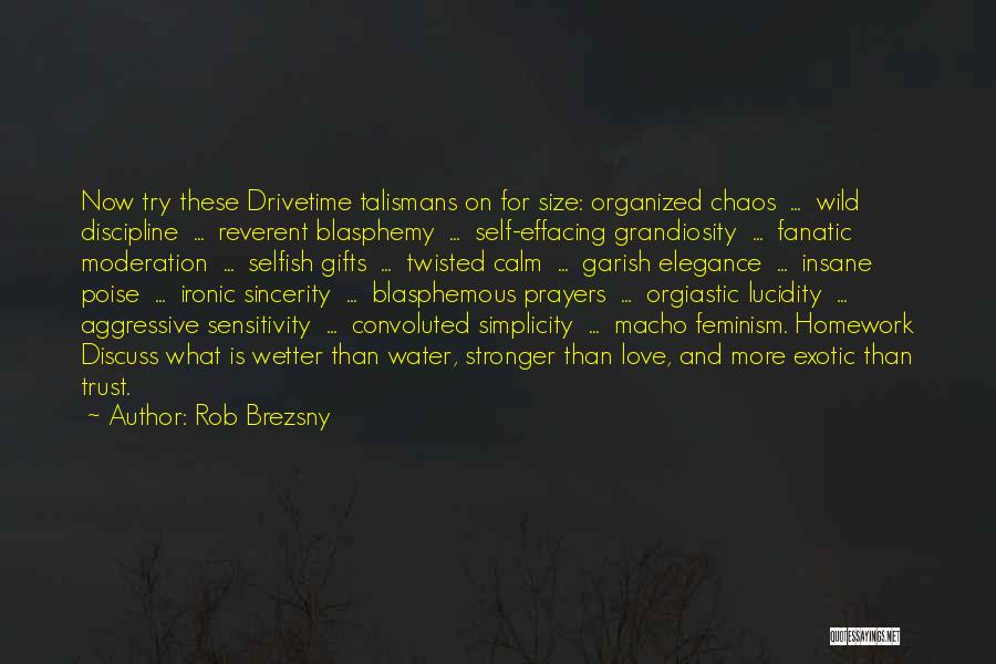 Rob Brezsny Quotes: Now Try These Drivetime Talismans On For Size: Organized Chaos ... Wild Discipline ... Reverent Blasphemy ... Self-effacing Grandiosity ...