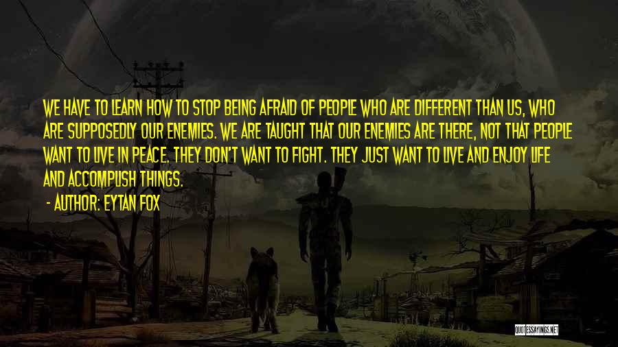 Eytan Fox Quotes: We Have To Learn How To Stop Being Afraid Of People Who Are Different Than Us, Who Are Supposedly Our