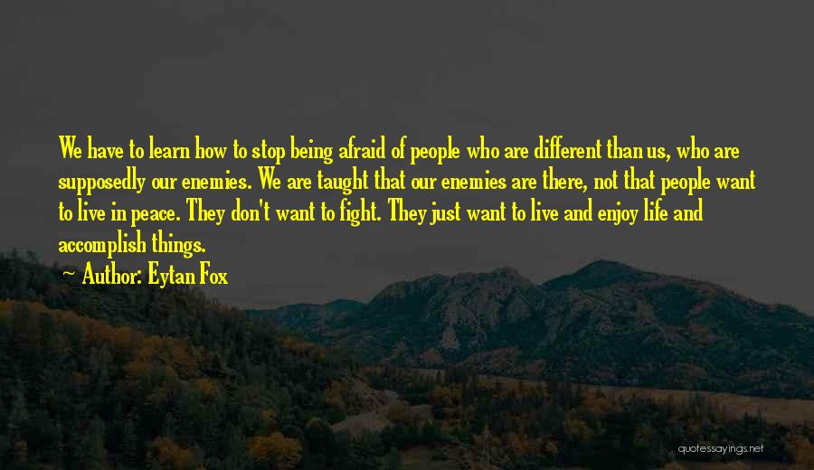 Eytan Fox Quotes: We Have To Learn How To Stop Being Afraid Of People Who Are Different Than Us, Who Are Supposedly Our