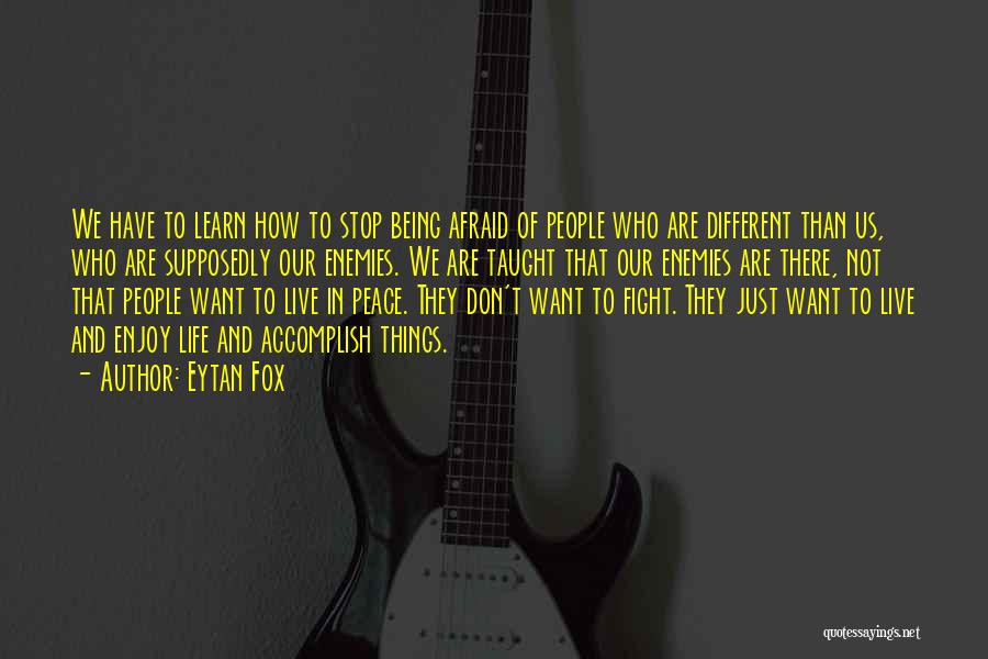 Eytan Fox Quotes: We Have To Learn How To Stop Being Afraid Of People Who Are Different Than Us, Who Are Supposedly Our