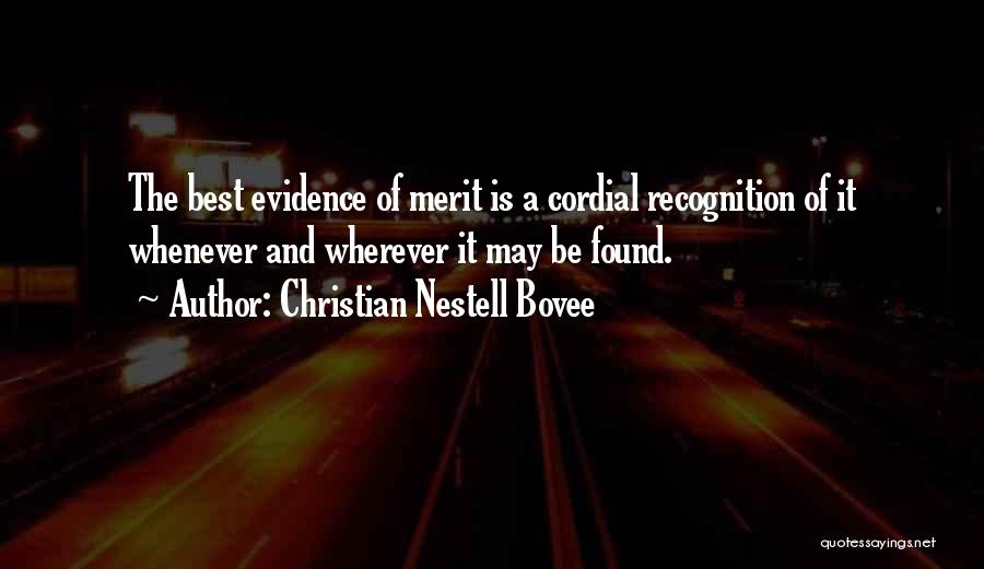 Christian Nestell Bovee Quotes: The Best Evidence Of Merit Is A Cordial Recognition Of It Whenever And Wherever It May Be Found.