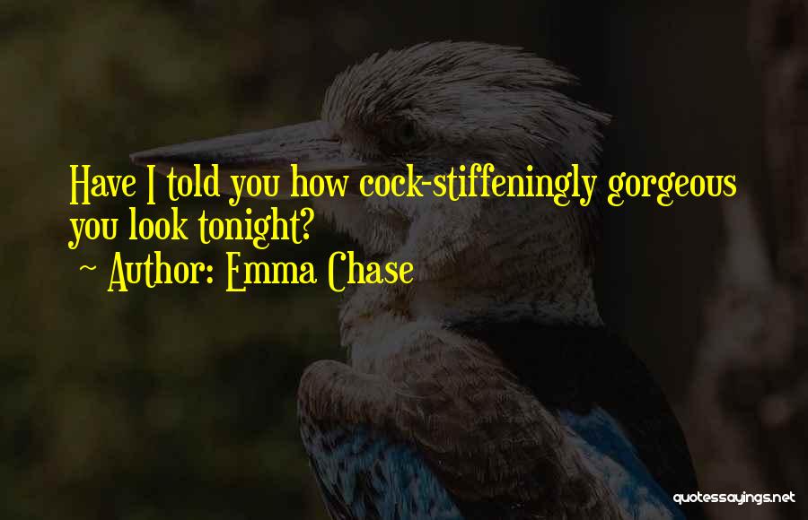 Emma Chase Quotes: Have I Told You How Cock-stiffeningly Gorgeous You Look Tonight?