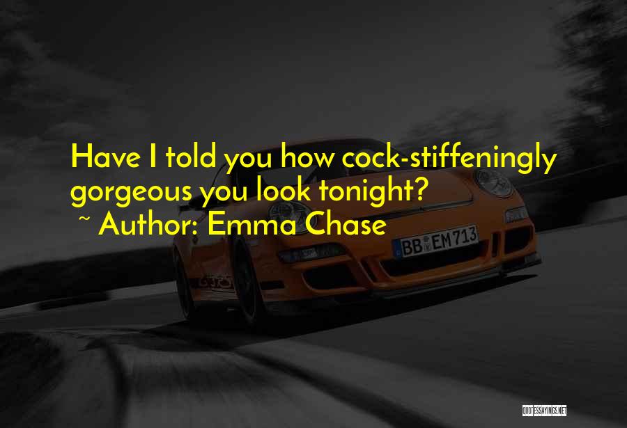 Emma Chase Quotes: Have I Told You How Cock-stiffeningly Gorgeous You Look Tonight?