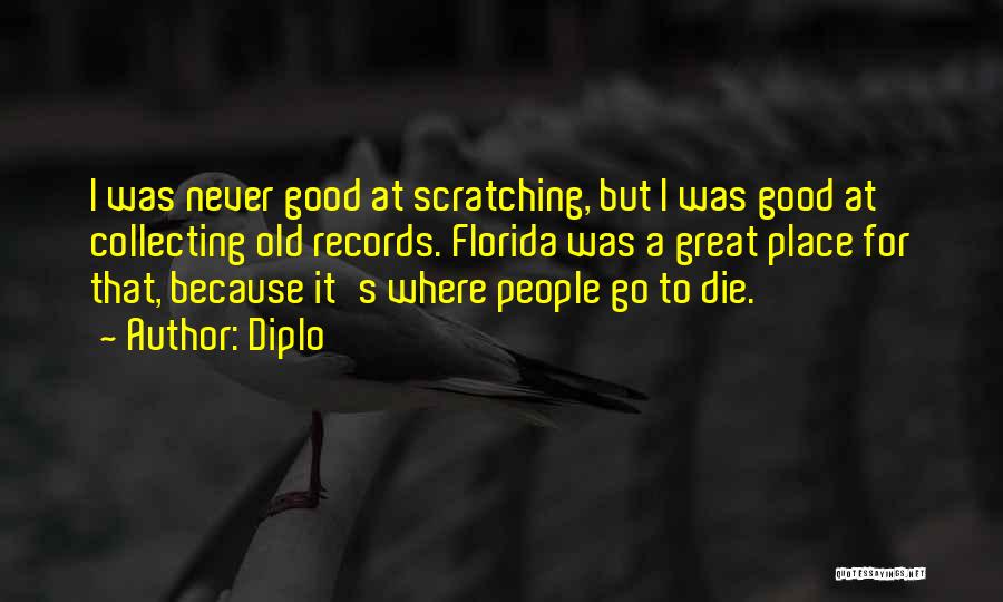 Diplo Quotes: I Was Never Good At Scratching, But I Was Good At Collecting Old Records. Florida Was A Great Place For