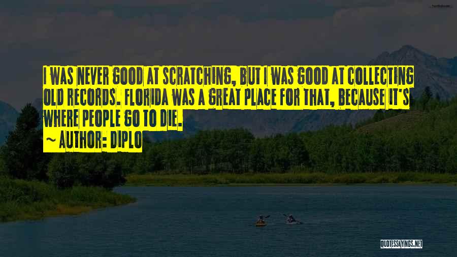 Diplo Quotes: I Was Never Good At Scratching, But I Was Good At Collecting Old Records. Florida Was A Great Place For