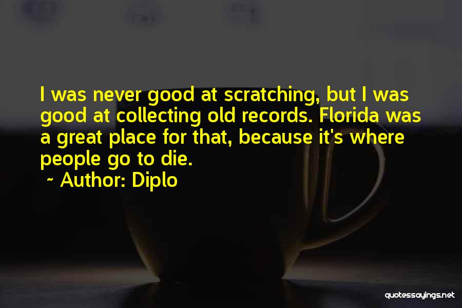 Diplo Quotes: I Was Never Good At Scratching, But I Was Good At Collecting Old Records. Florida Was A Great Place For