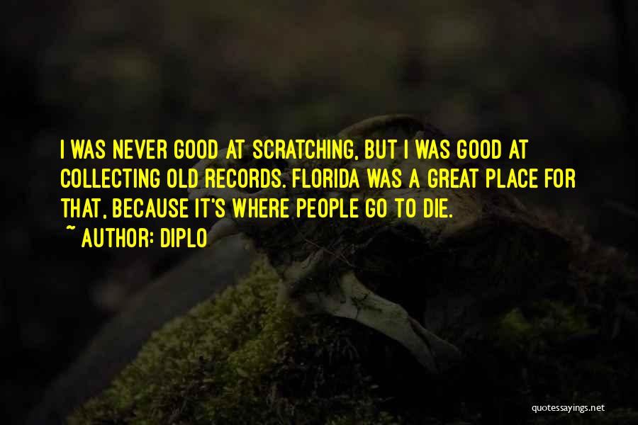 Diplo Quotes: I Was Never Good At Scratching, But I Was Good At Collecting Old Records. Florida Was A Great Place For