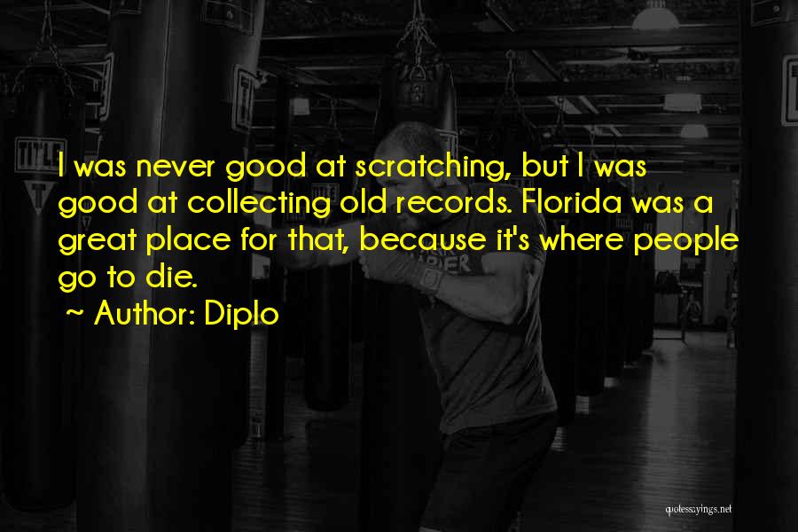 Diplo Quotes: I Was Never Good At Scratching, But I Was Good At Collecting Old Records. Florida Was A Great Place For