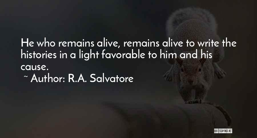 R.A. Salvatore Quotes: He Who Remains Alive, Remains Alive To Write The Histories In A Light Favorable To Him And His Cause.