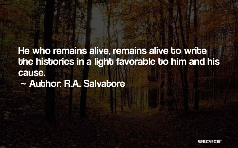 R.A. Salvatore Quotes: He Who Remains Alive, Remains Alive To Write The Histories In A Light Favorable To Him And His Cause.