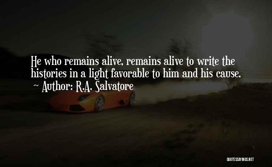 R.A. Salvatore Quotes: He Who Remains Alive, Remains Alive To Write The Histories In A Light Favorable To Him And His Cause.