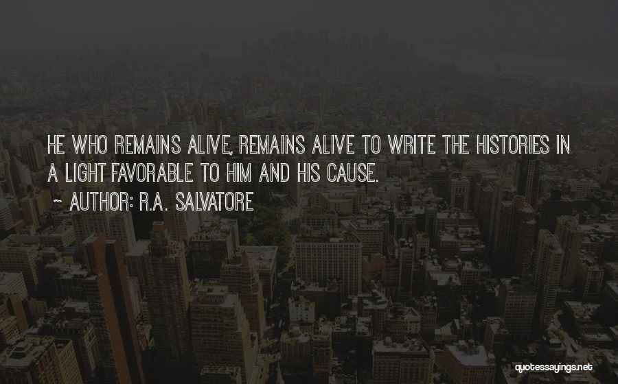 R.A. Salvatore Quotes: He Who Remains Alive, Remains Alive To Write The Histories In A Light Favorable To Him And His Cause.