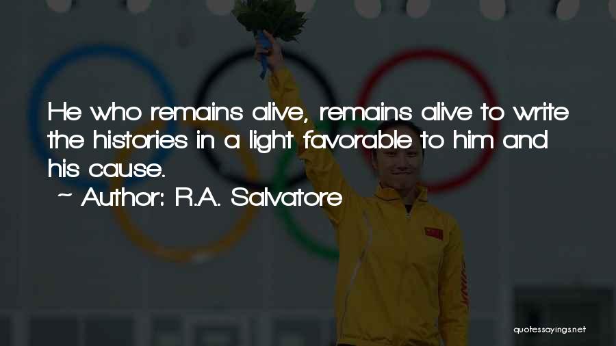R.A. Salvatore Quotes: He Who Remains Alive, Remains Alive To Write The Histories In A Light Favorable To Him And His Cause.