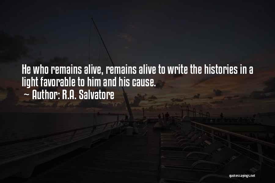 R.A. Salvatore Quotes: He Who Remains Alive, Remains Alive To Write The Histories In A Light Favorable To Him And His Cause.