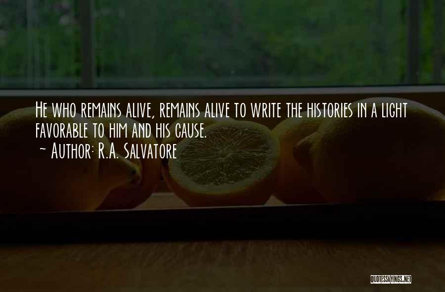 R.A. Salvatore Quotes: He Who Remains Alive, Remains Alive To Write The Histories In A Light Favorable To Him And His Cause.