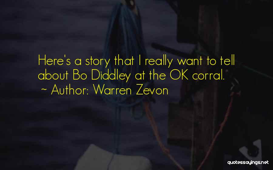 Warren Zevon Quotes: Here's A Story That I Really Want To Tell About Bo Diddley At The Ok Corral.