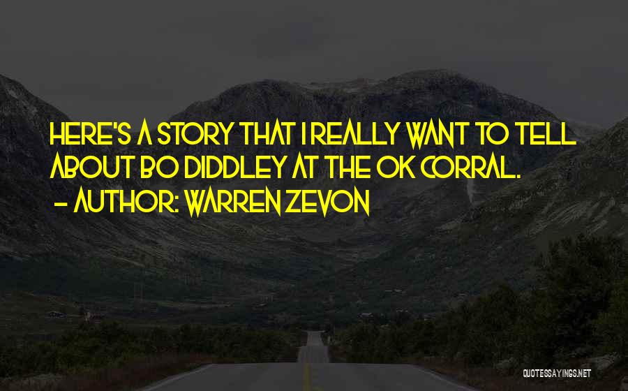 Warren Zevon Quotes: Here's A Story That I Really Want To Tell About Bo Diddley At The Ok Corral.