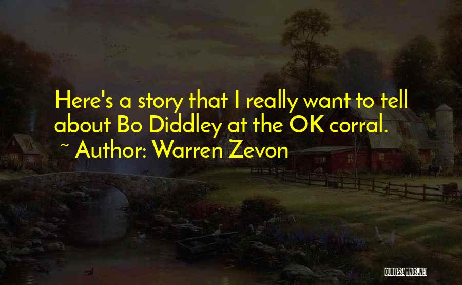 Warren Zevon Quotes: Here's A Story That I Really Want To Tell About Bo Diddley At The Ok Corral.