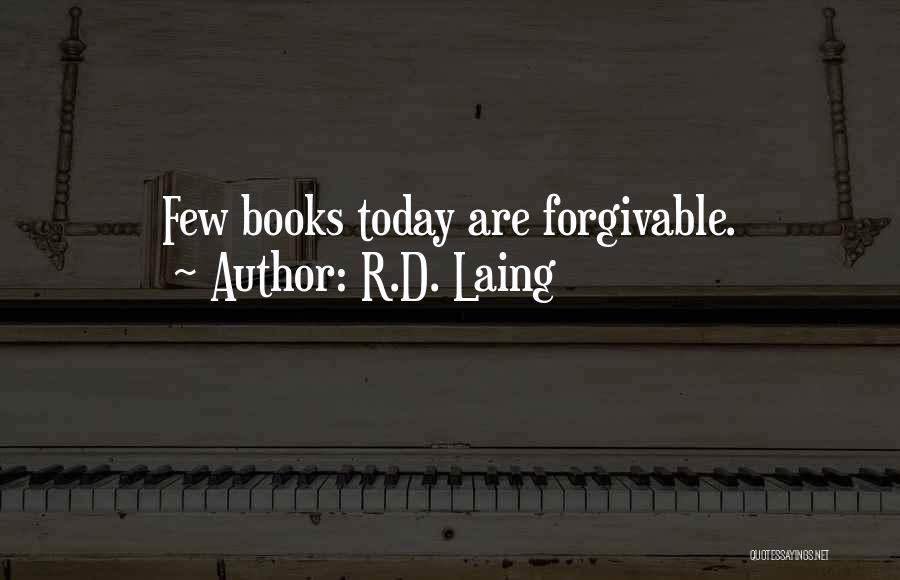 R.D. Laing Quotes: Few Books Today Are Forgivable.