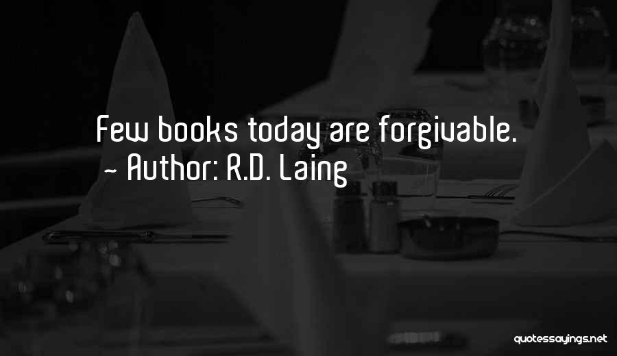 R.D. Laing Quotes: Few Books Today Are Forgivable.