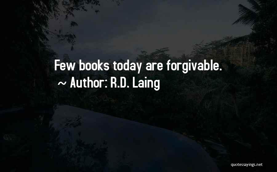 R.D. Laing Quotes: Few Books Today Are Forgivable.