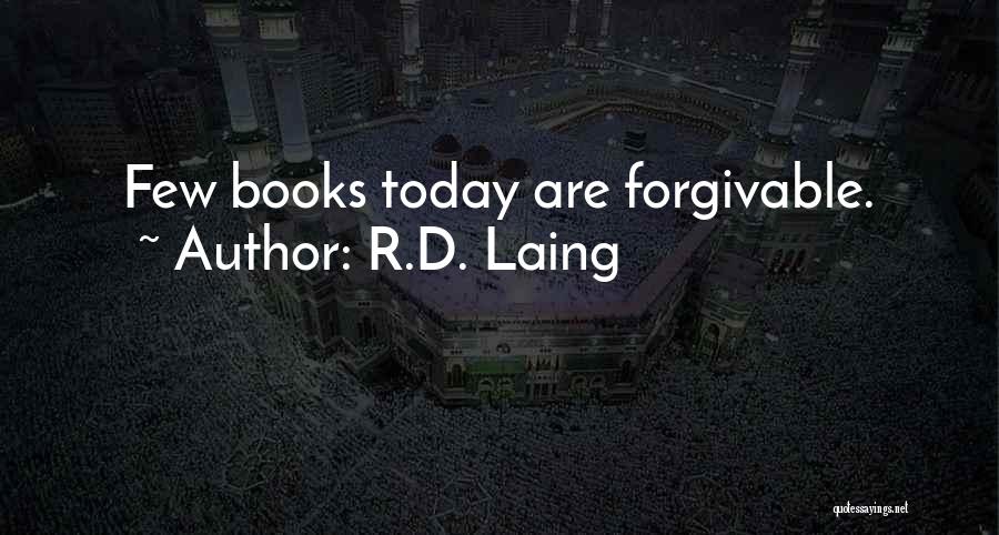 R.D. Laing Quotes: Few Books Today Are Forgivable.