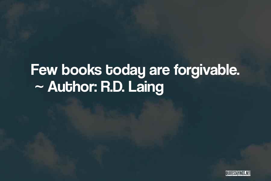 R.D. Laing Quotes: Few Books Today Are Forgivable.