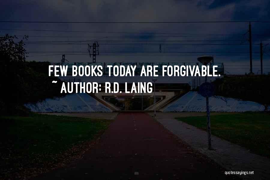 R.D. Laing Quotes: Few Books Today Are Forgivable.