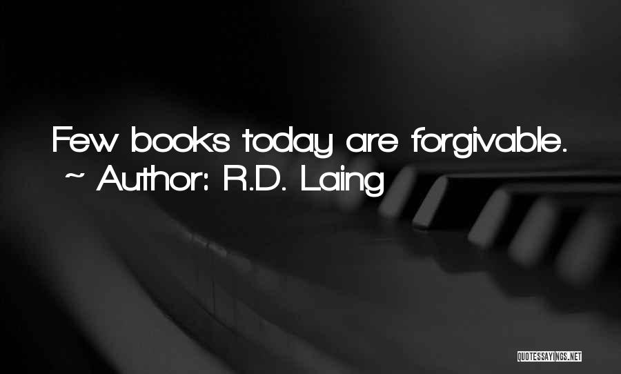 R.D. Laing Quotes: Few Books Today Are Forgivable.