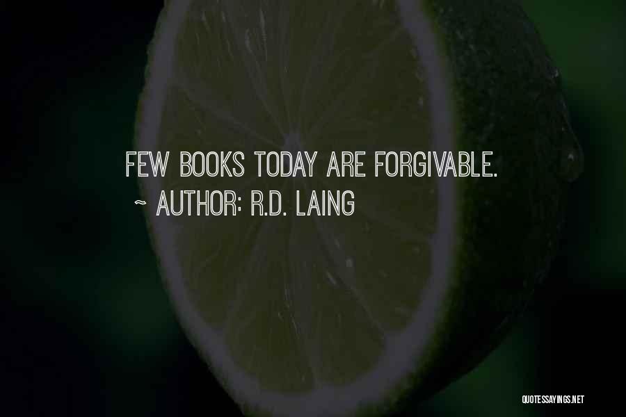 R.D. Laing Quotes: Few Books Today Are Forgivable.