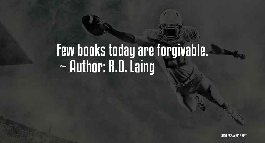 R.D. Laing Quotes: Few Books Today Are Forgivable.