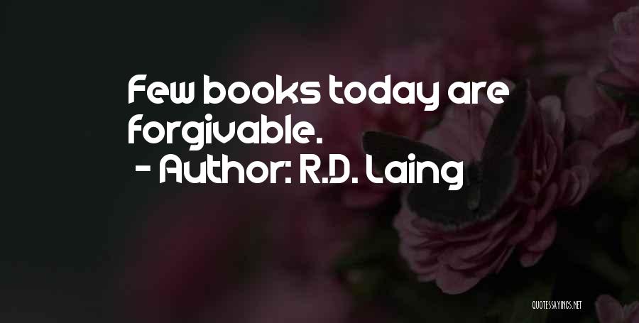 R.D. Laing Quotes: Few Books Today Are Forgivable.