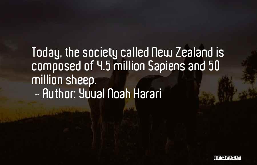 Yuval Noah Harari Quotes: Today, The Society Called New Zealand Is Composed Of 4.5 Million Sapiens And 50 Million Sheep.