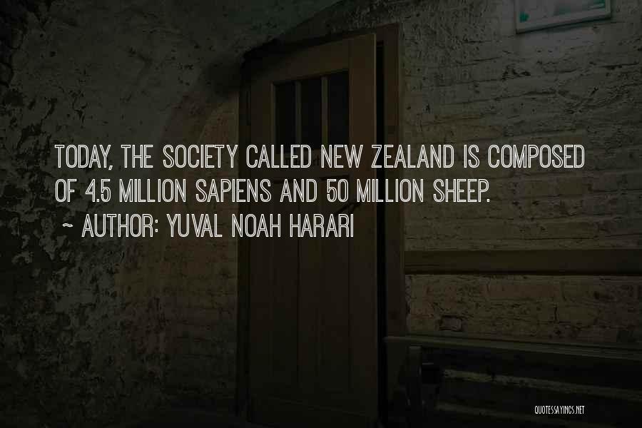 Yuval Noah Harari Quotes: Today, The Society Called New Zealand Is Composed Of 4.5 Million Sapiens And 50 Million Sheep.