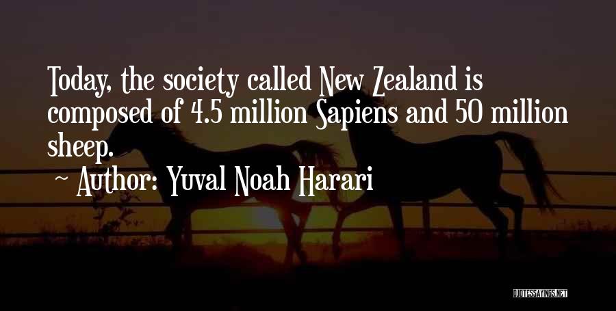 Yuval Noah Harari Quotes: Today, The Society Called New Zealand Is Composed Of 4.5 Million Sapiens And 50 Million Sheep.