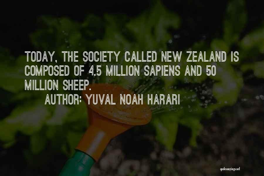 Yuval Noah Harari Quotes: Today, The Society Called New Zealand Is Composed Of 4.5 Million Sapiens And 50 Million Sheep.