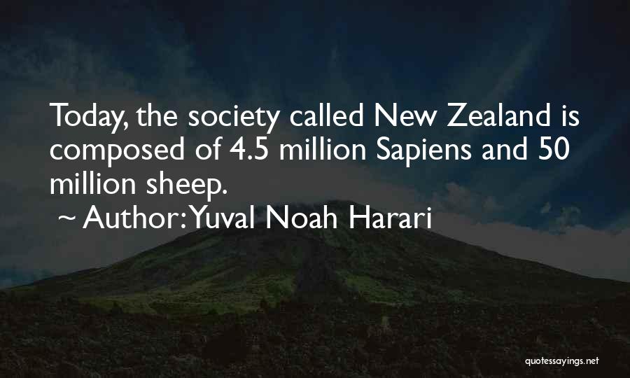 Yuval Noah Harari Quotes: Today, The Society Called New Zealand Is Composed Of 4.5 Million Sapiens And 50 Million Sheep.