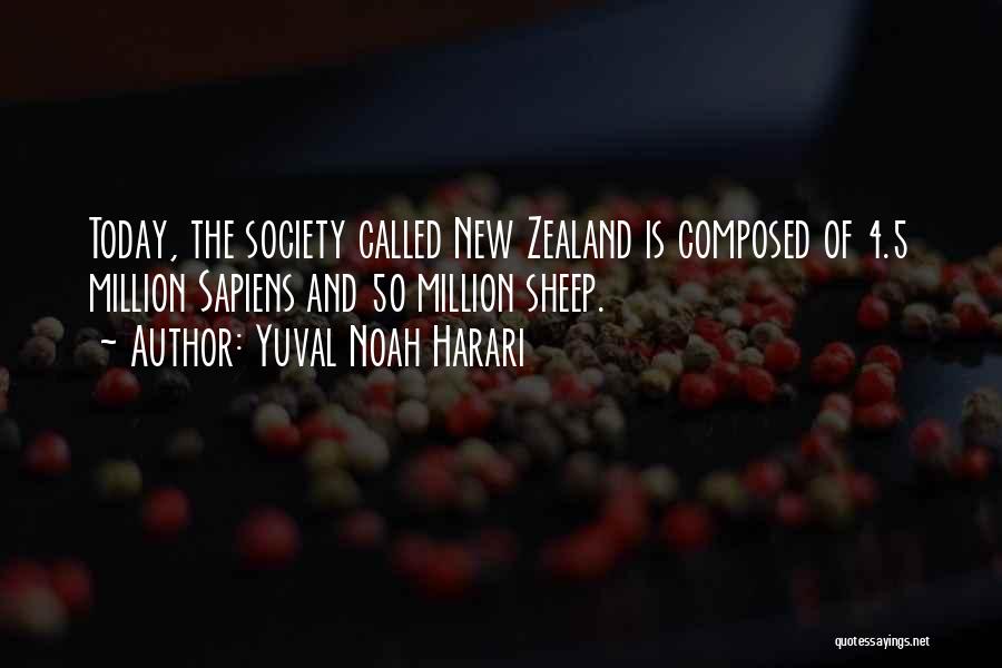 Yuval Noah Harari Quotes: Today, The Society Called New Zealand Is Composed Of 4.5 Million Sapiens And 50 Million Sheep.