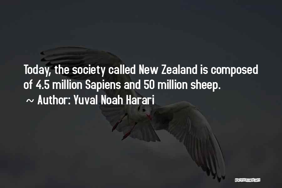 Yuval Noah Harari Quotes: Today, The Society Called New Zealand Is Composed Of 4.5 Million Sapiens And 50 Million Sheep.