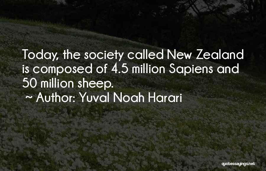 Yuval Noah Harari Quotes: Today, The Society Called New Zealand Is Composed Of 4.5 Million Sapiens And 50 Million Sheep.