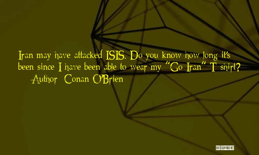 Conan O'Brien Quotes: Iran May Have Attacked Isis. Do You Know How Long It's Been Since I Have Been Able To Wear My