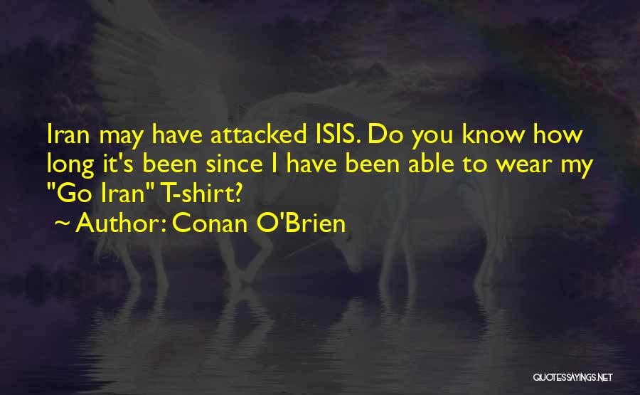 Conan O'Brien Quotes: Iran May Have Attacked Isis. Do You Know How Long It's Been Since I Have Been Able To Wear My